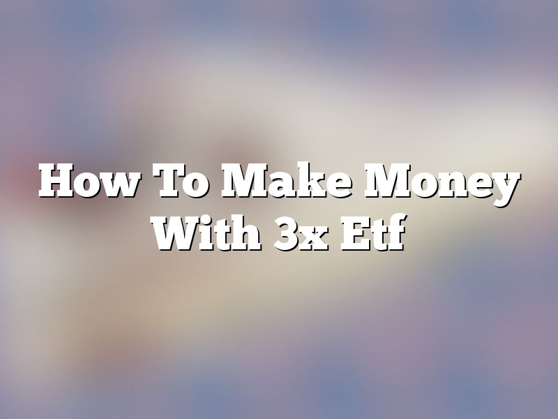 How To Make Money With 3x Etf