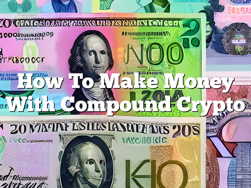 How To Make Money With Compound Crypto