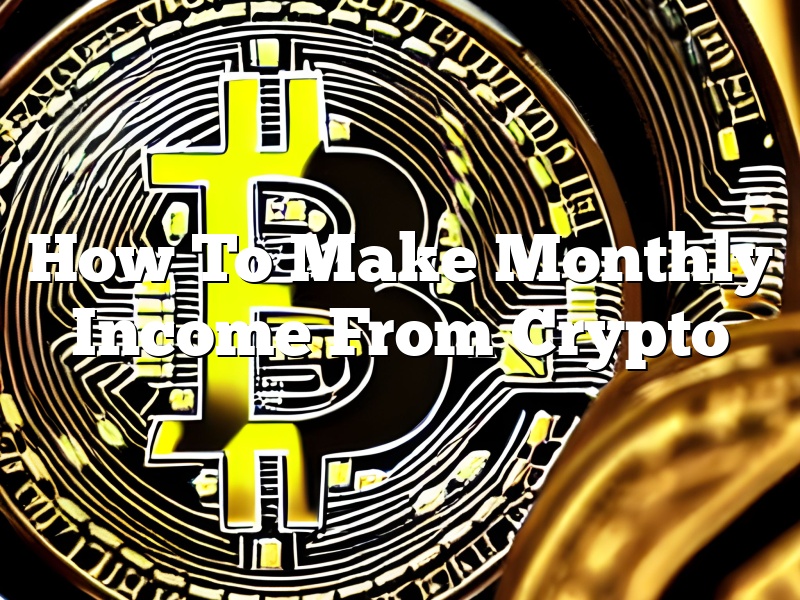 How To Make Monthly Income From Crypto
