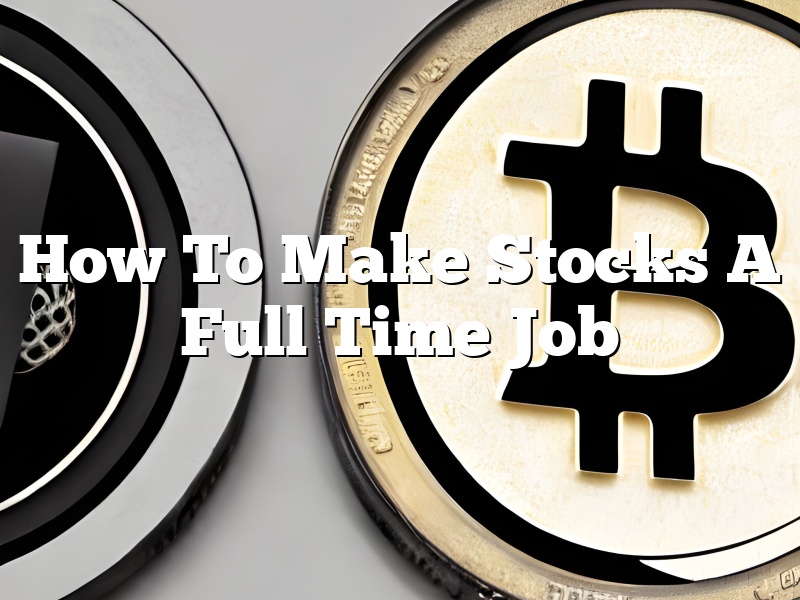 How To Make Stocks A Full Time Job