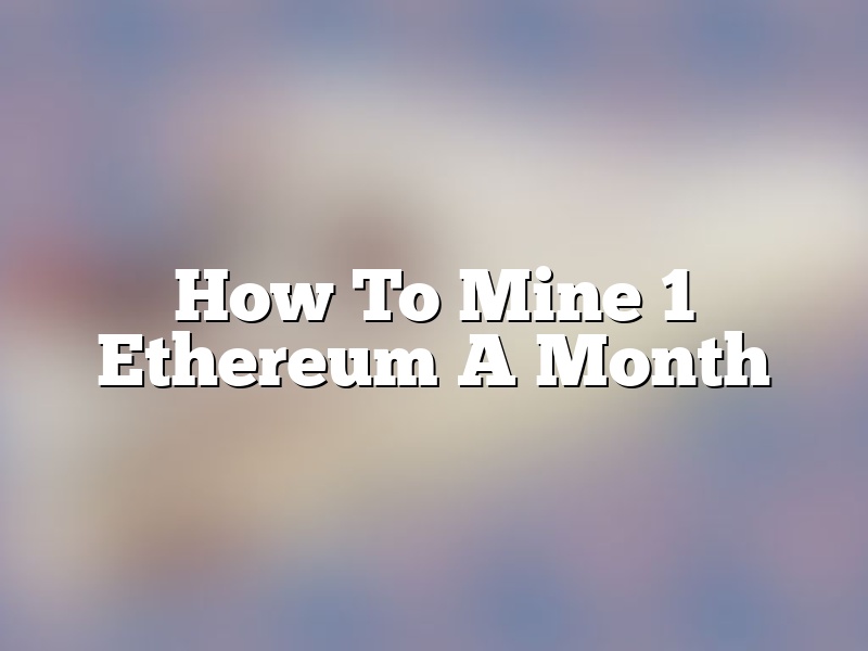 How To Mine 1 Ethereum A Month