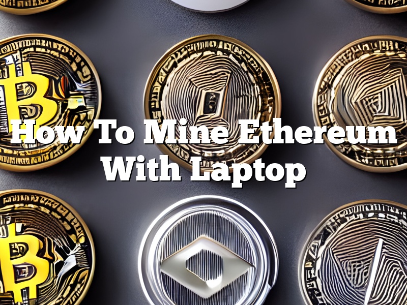 How To Mine Ethereum With Laptop