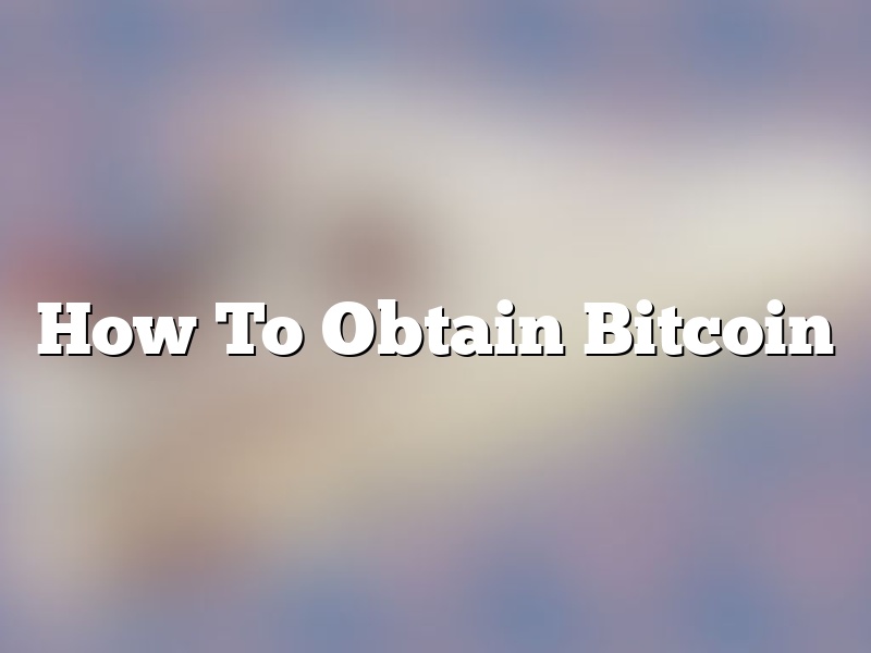 How To Obtain Bitcoin