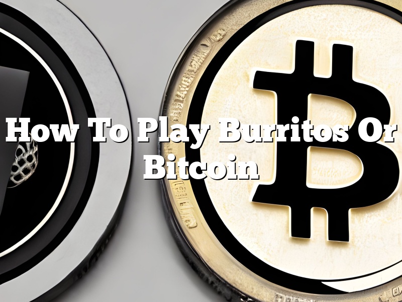 How To Play Burritos Or Bitcoin