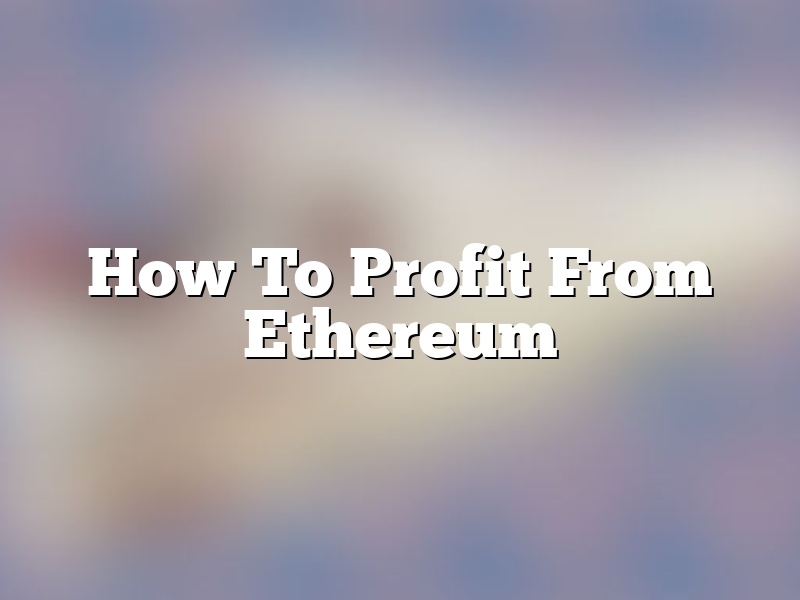 How To Profit From Ethereum