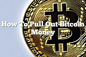 How To Pull Out Bitcoin Money