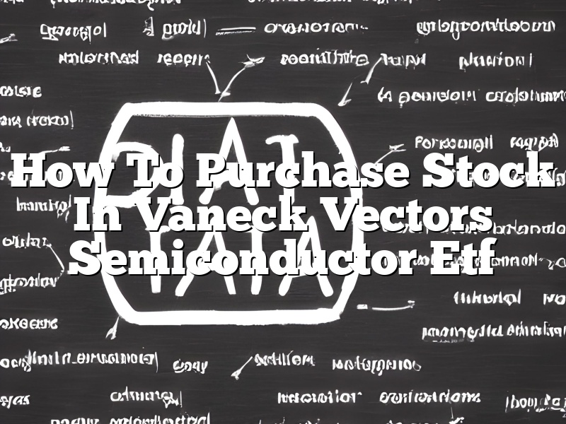 How To Purchase Stock In Vaneck Vectors Semiconductor Etf