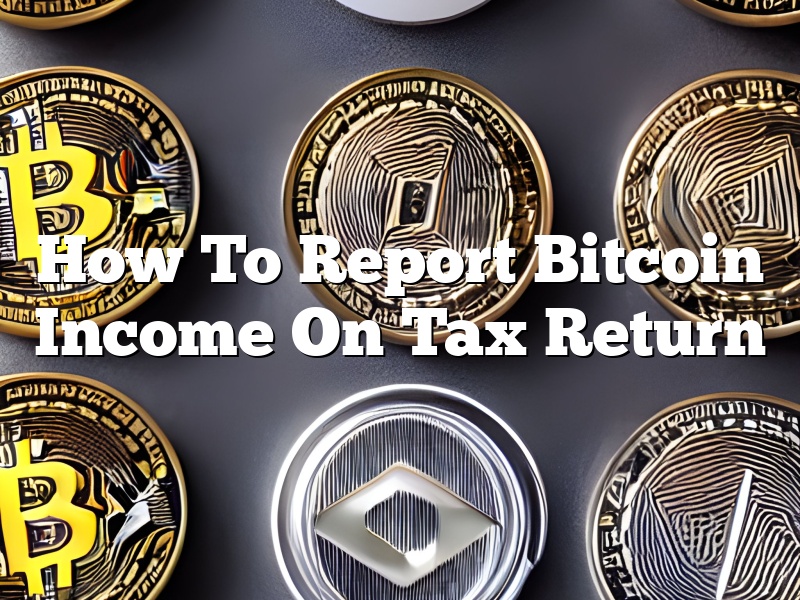 How To Report Bitcoin Income On Tax Return