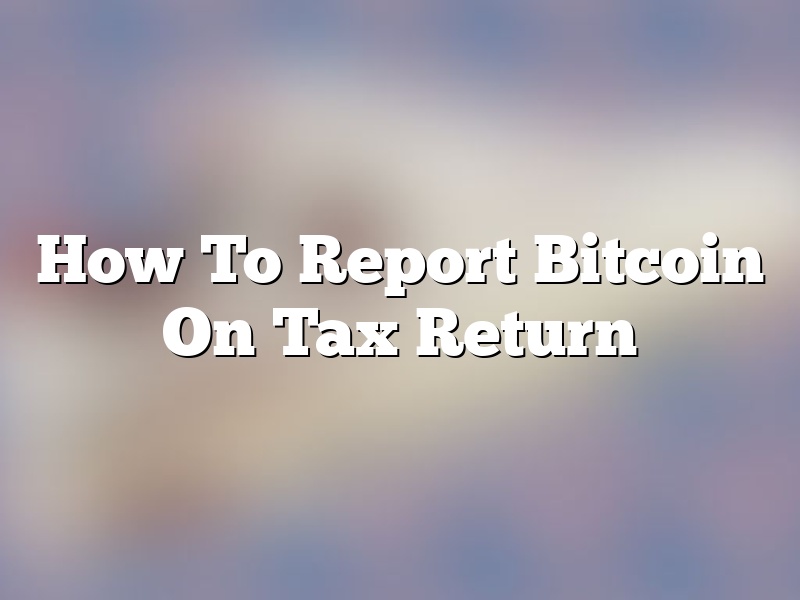 How To Report Bitcoin On Tax Return