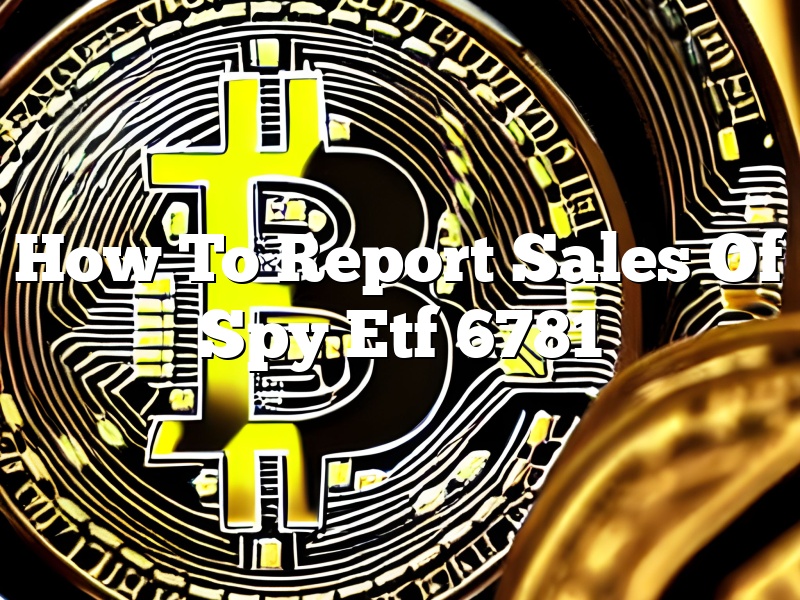 How To Report Sales Of Spy Etf 6781