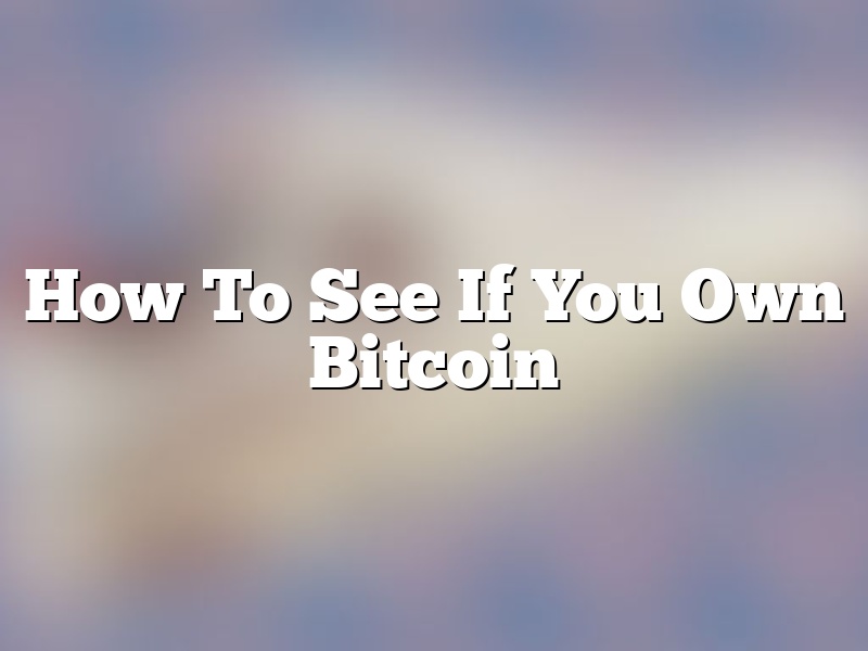 How To See If You Own Bitcoin