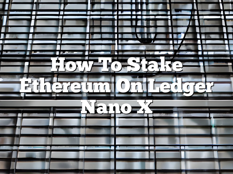 How To Stake Ethereum On Ledger Nano X