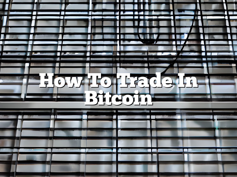 How To Trade In Bitcoin