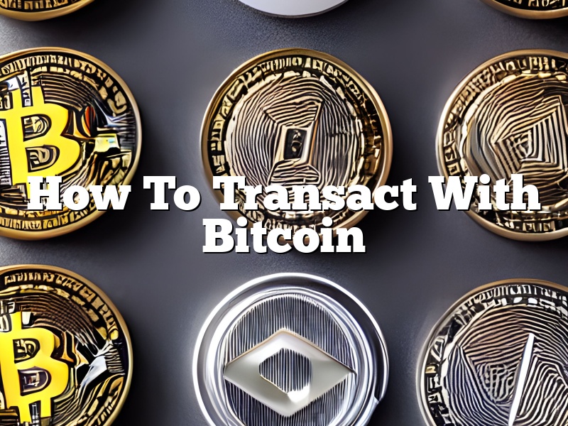 How To Transact With Bitcoin