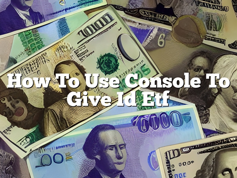 How To Use Console To Give Id Etf