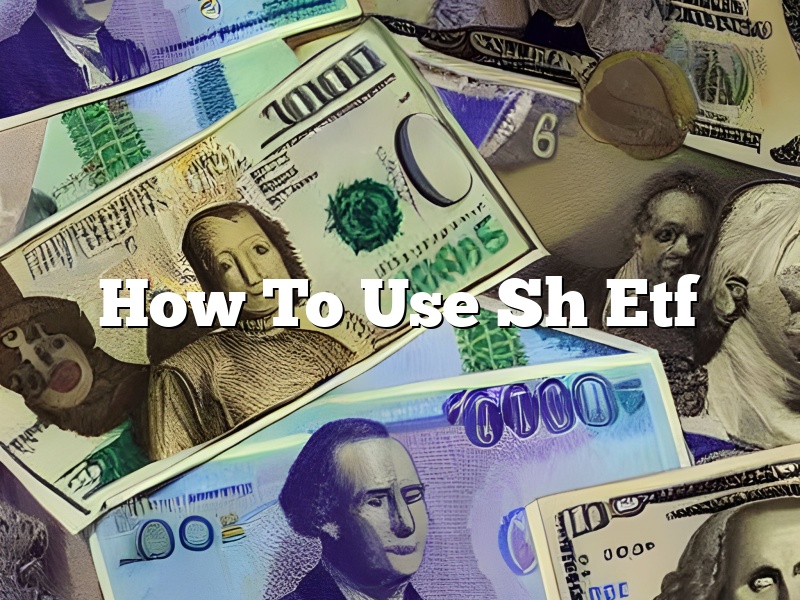 How To Use Sh Etf