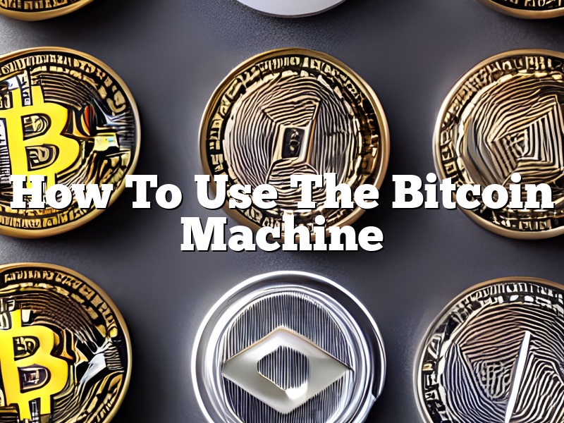 How To Use The Bitcoin Machine