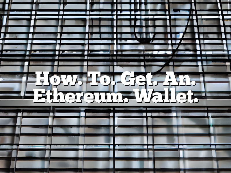 How. To. Get. An. Ethereum. Wallet.