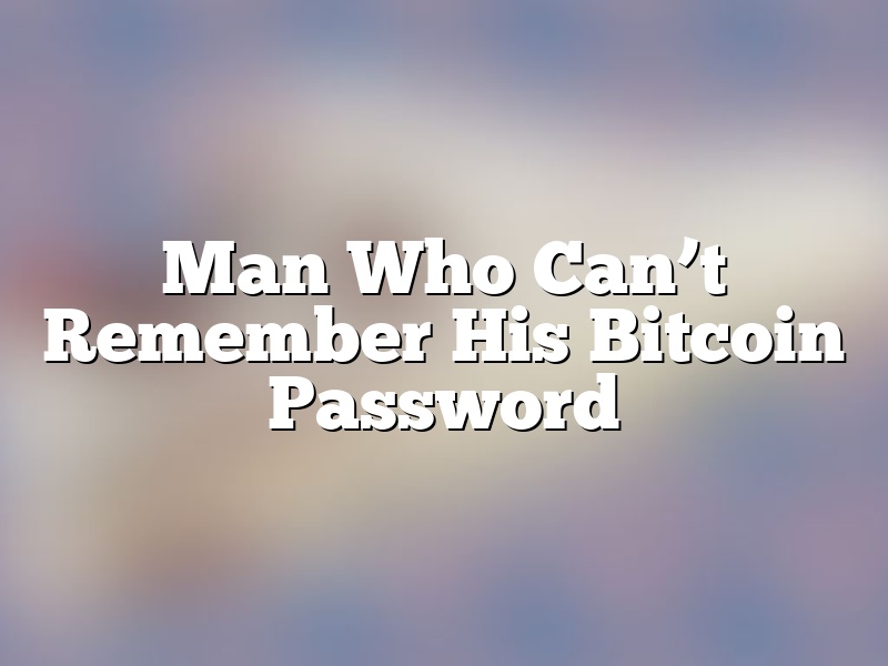 Man Who Can’t Remember His Bitcoin Password
