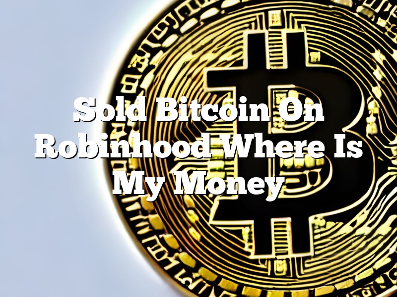 Sold Bitcoin On Robinhood Where Is My Money