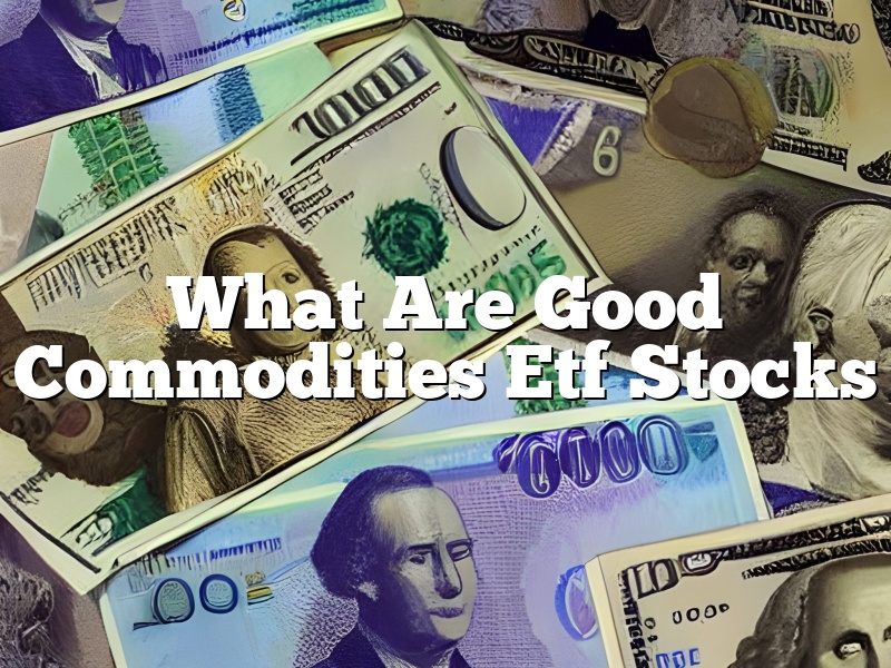 What Are Good Commodities Etf Stocks