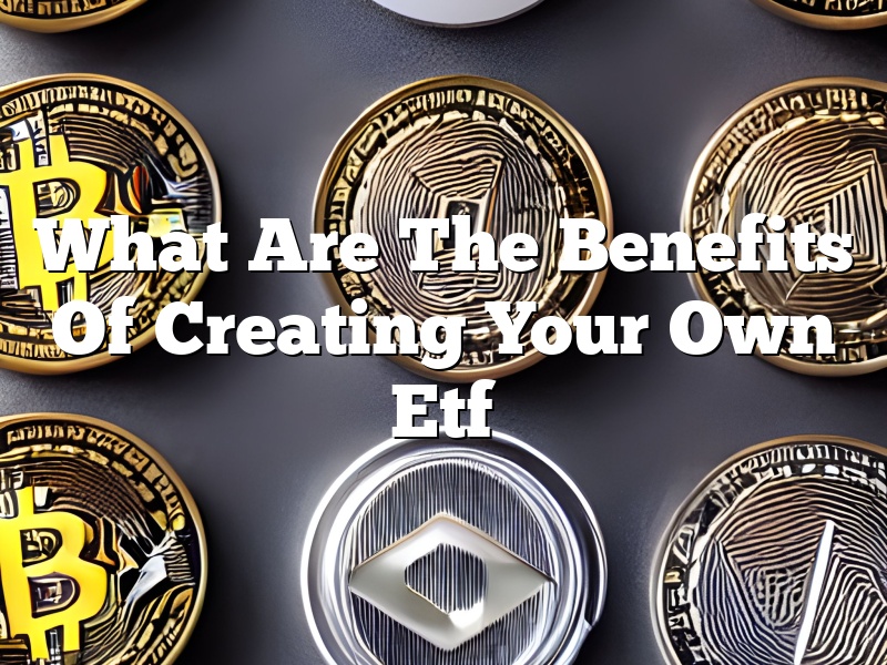 What Are The Benefits Of Creating Your Own Etf