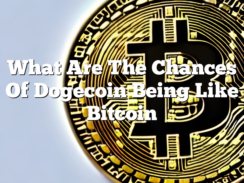 What Are The Chances Of Dogecoin Being Like Bitcoin