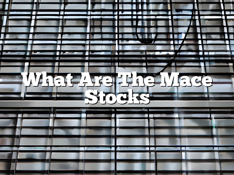What Are The Mace Stocks
