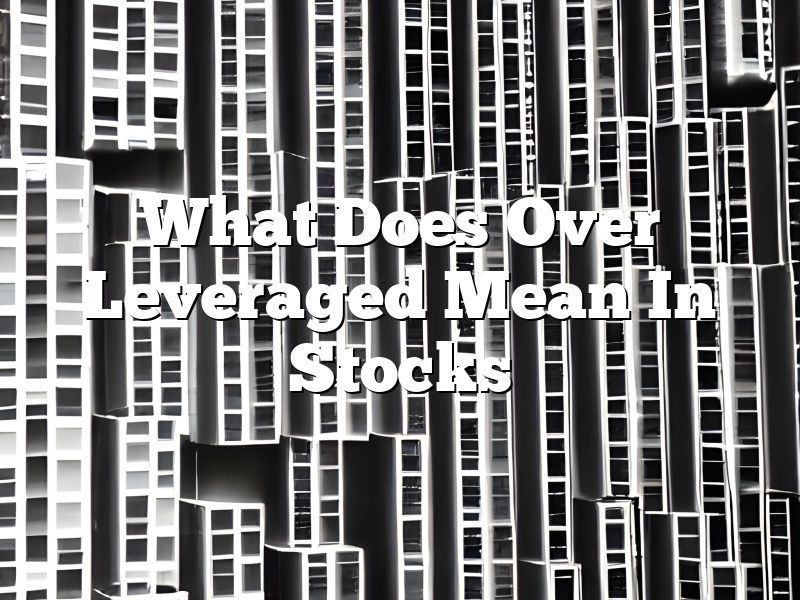 What Does Over Leveraged Mean In Stocks