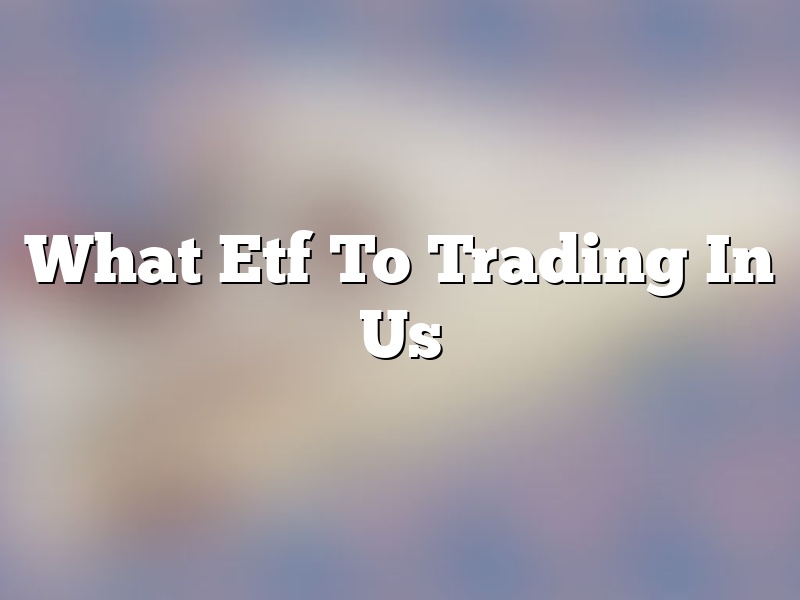 What Etf To Trading In Us