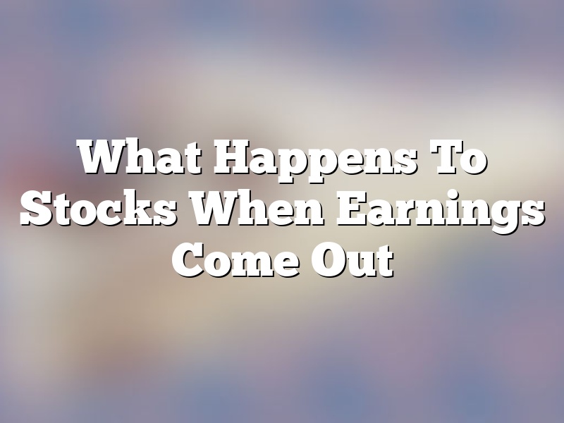 What Happens To Stocks When Earnings Come Out