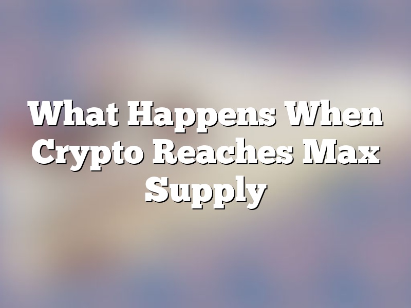 What Happens When Crypto Reaches Max Supply