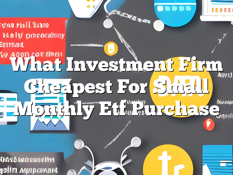 What Investment Firm Cheapest For Small Monthly Etf Purchase