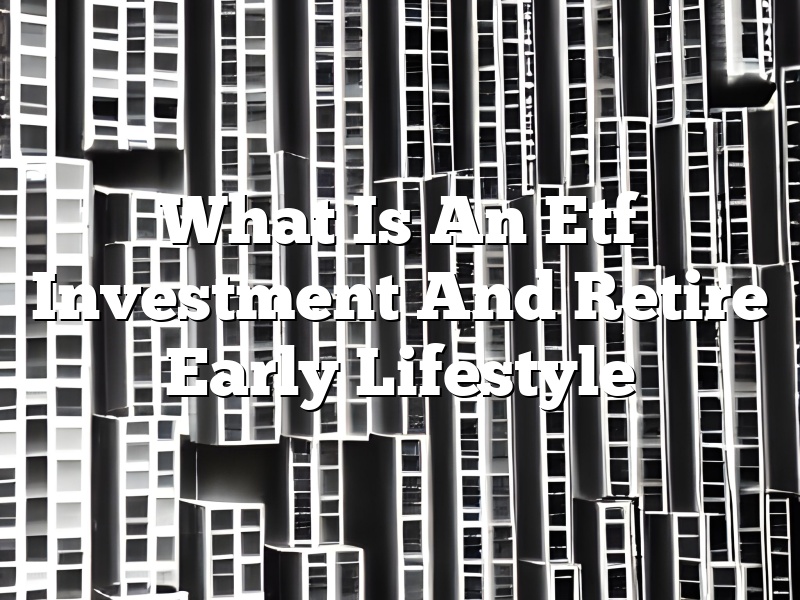 What Is An Etf Investment And Retire Early Lifestyle