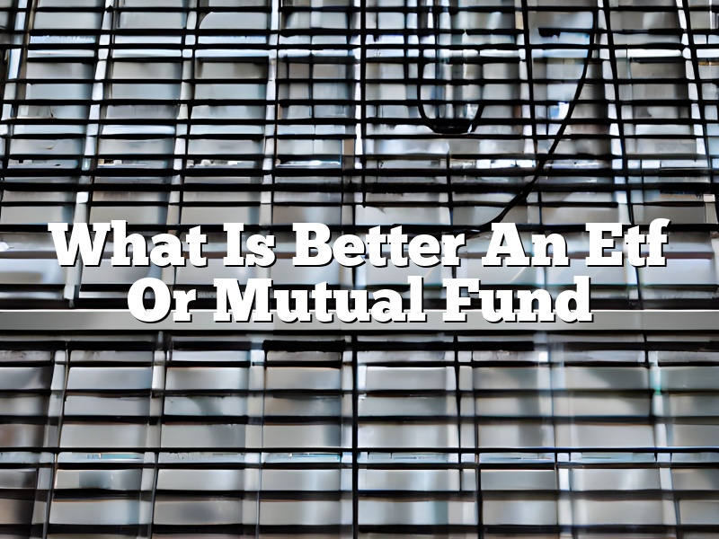 What Is Better An Etf Or Mutual Fund