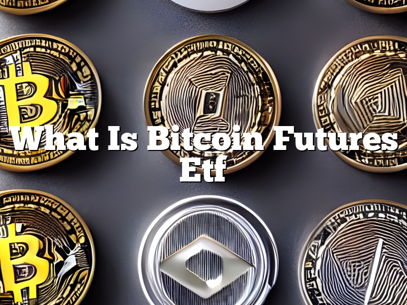 What Is Bitcoin Futures Etf
