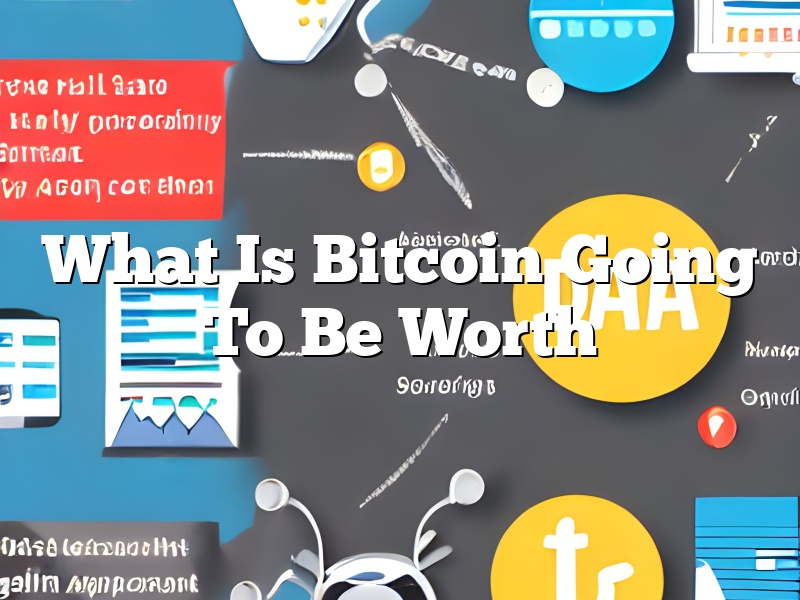What Is Bitcoin Going To Be Worth