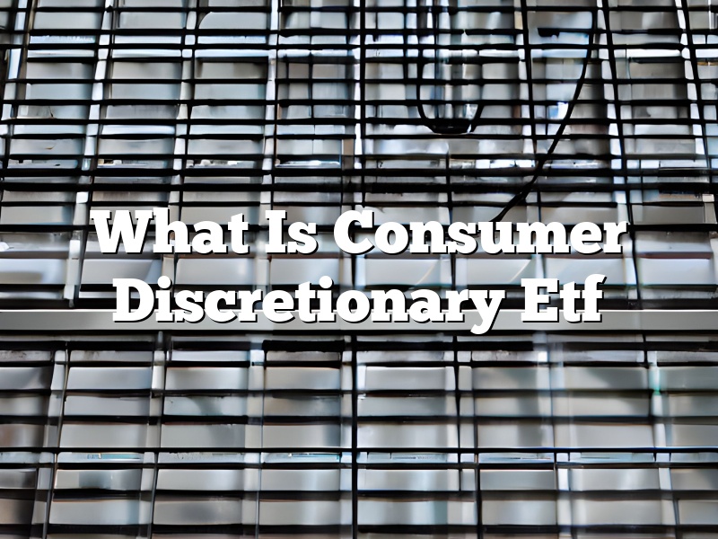 What Is Consumer Discretionary Etf
