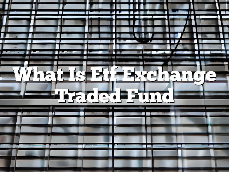 What Is Etf Exchange Traded Fund