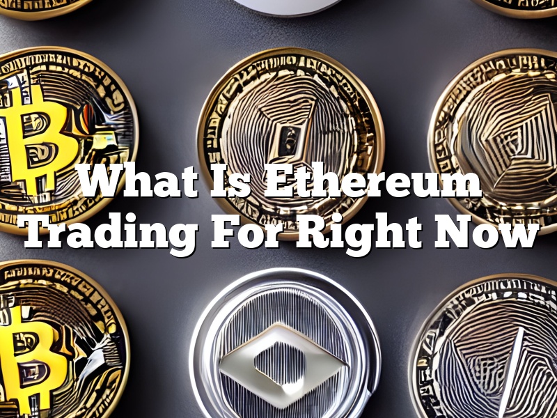 What Is Ethereum Trading For Right Now