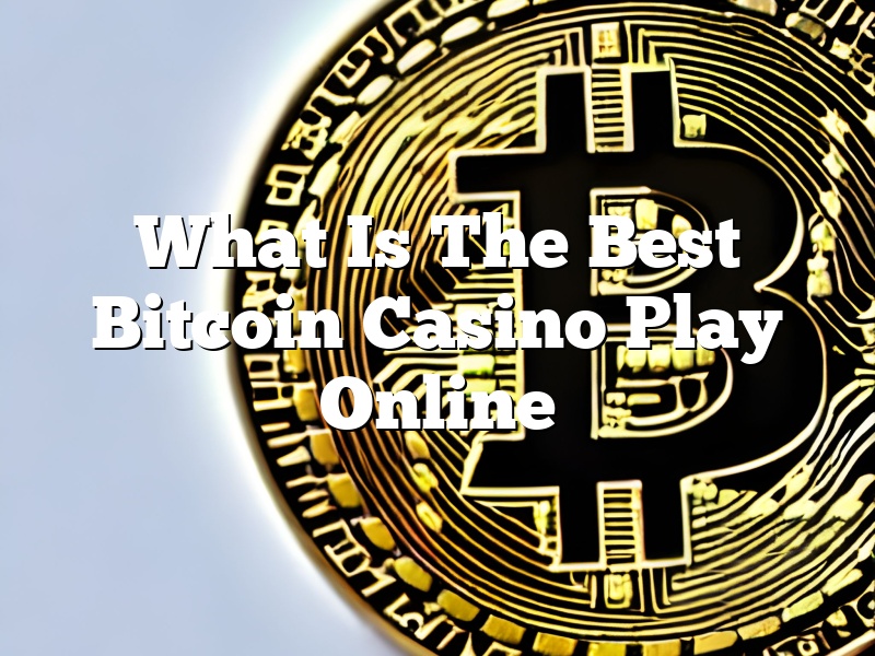What Is The Best Bitcoin Casino Play Online