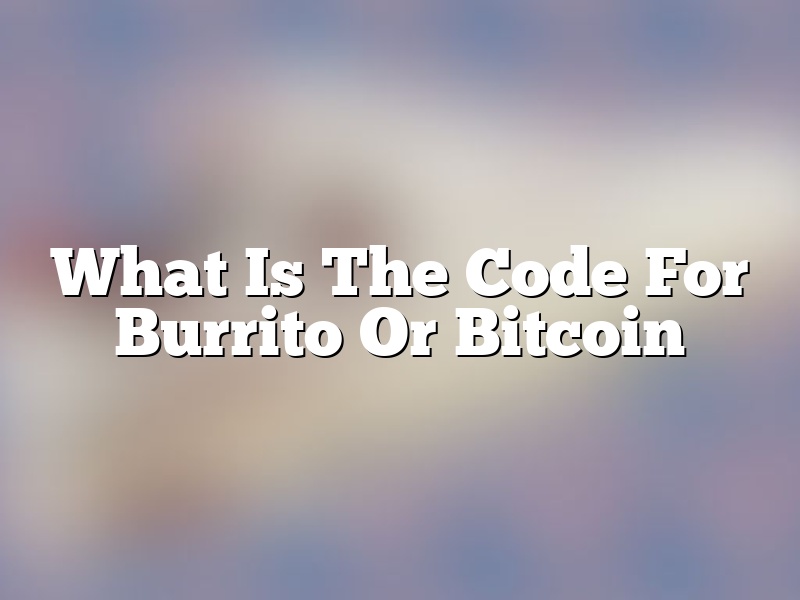 What Is The Code For Burrito Or Bitcoin