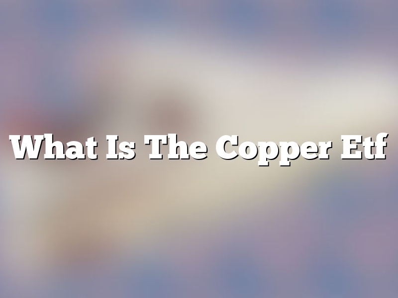 What Is The Copper Etf