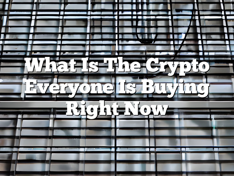What Is The Crypto Everyone Is Buying Right Now
