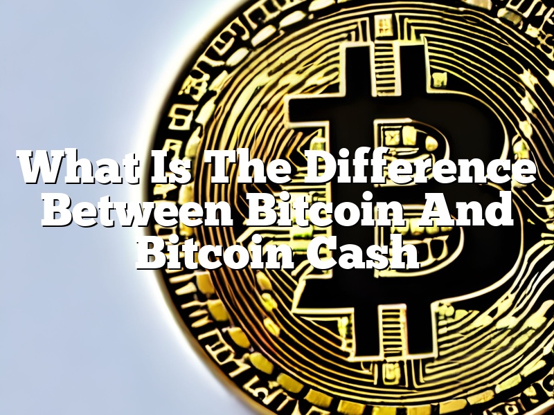 What Is The Difference Between Bitcoin And Bitcoin Cash