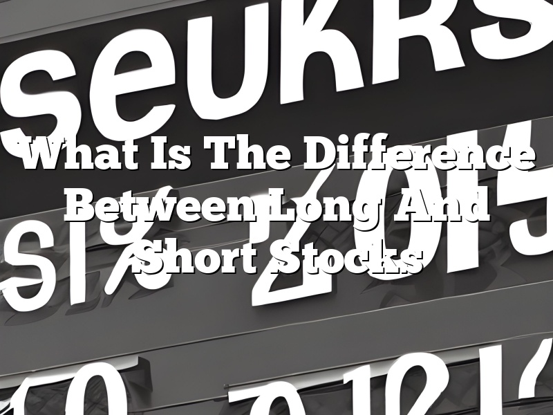 What Is The Difference Between Long And Short Stocks