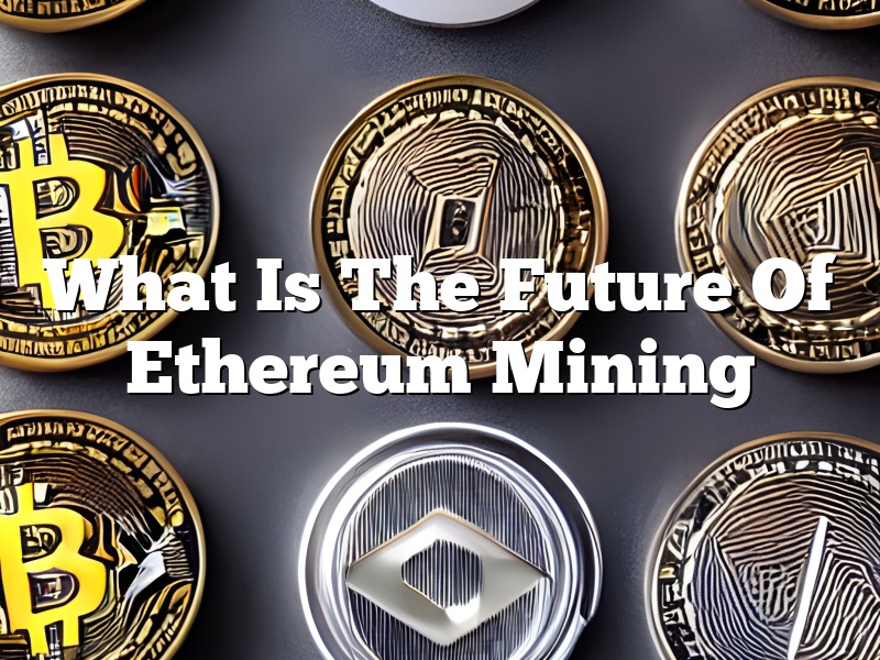 What Is The Future Of Ethereum Mining