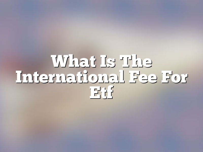What Is The International Fee For Etf