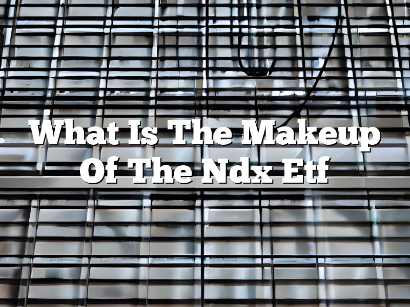 What Is The Makeup Of The Ndx Etf