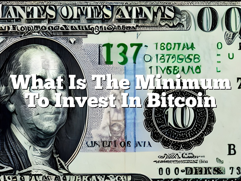 What Is The Minimum To Invest In Bitcoin